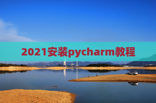 2021安装pycharm教程